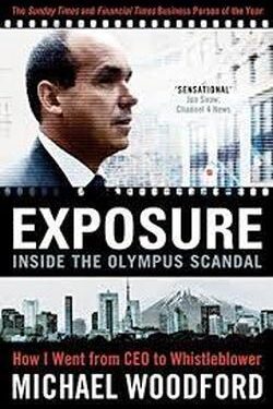 Exposure Inside the Olympus Scandal: How I Went from CEO to Whistleblower - Michael Woodford