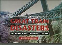 Great Train Disasters: The World's Worst Railway Accidents - G. M. Kichenside