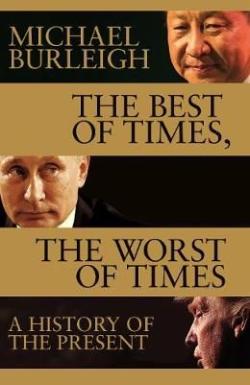 The Best of Times, The Worst of Times - A History of the Present - Michael Burleigh