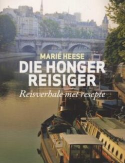 Die Honger Reisiger: Reisverhale Met Resepte - Marié Heese