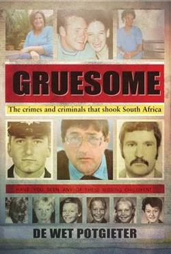 Gruesome: The crimes and criminals that shook South Africa - De Wet Potgieter