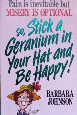 Stick a Geranium in Your Hat and Be Happy - Barbara Johnson