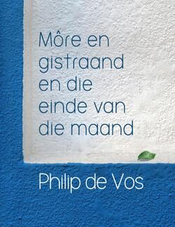 Môre en gistraand en die einde van die maand - Philip De Vos