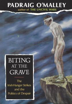 Biting at the Grave: The Irish Hunger Strikes and the Politics of Despair - Padraig O'Malley