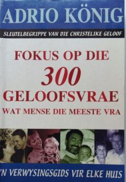 Voorblad van die boek Fokus op die 300 Geloofsvrae deur Adrio König, 'n omvattende gids tot Christelike teologie