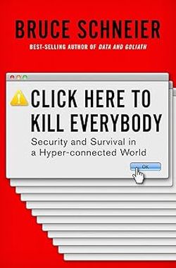 Click Here to Kill Everybody: Security and Survival in a Hyper-connected World - Bruce Schneier