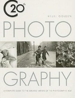Twentieth Century Photograpy: A Complete Guide to the Greatest Artists of the Photographic Age - Reuel Golden (Author), Holly Stuart Hughes (Foreword)