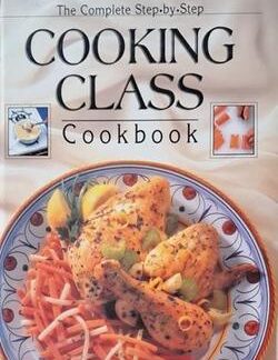 The Complete Step-by-step Cooking Class Cookbook