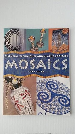 Mosaics: Essential Techniques & Classic Projects - Fran Soler