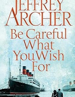 Be Careful What You Wish For (The Clifton Chronicles) - Jeffrey Archer
