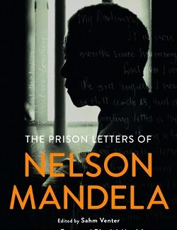 The Prison Letters of Nelson Mandela - Nelson Mandela, Edited by Sahm Venter, Foreword by Zamaswazi Dlamini-Mandela