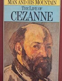 A Man and his mountain: The Life of Cezanne - Hugh McLeave