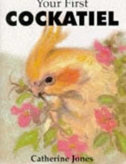 Your First Cockatiel - Catherine Jones