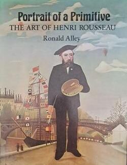 Portrait of a Primitive: The Art of Henri Rousseau - Ronald Alley