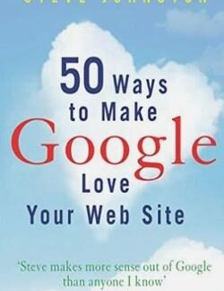 50 Ways to Make Google Love Your Website - Steve Johnston