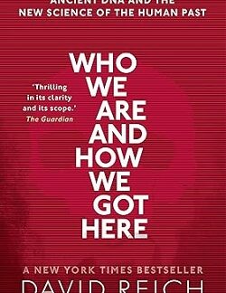 Who We Are and How We Got Here: Ancient DNA and the new science of the human past - David Reich