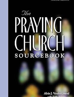 Praying Church Sourcebook 2nd Edition - Alvin J Vander Griend, Edith Bajema